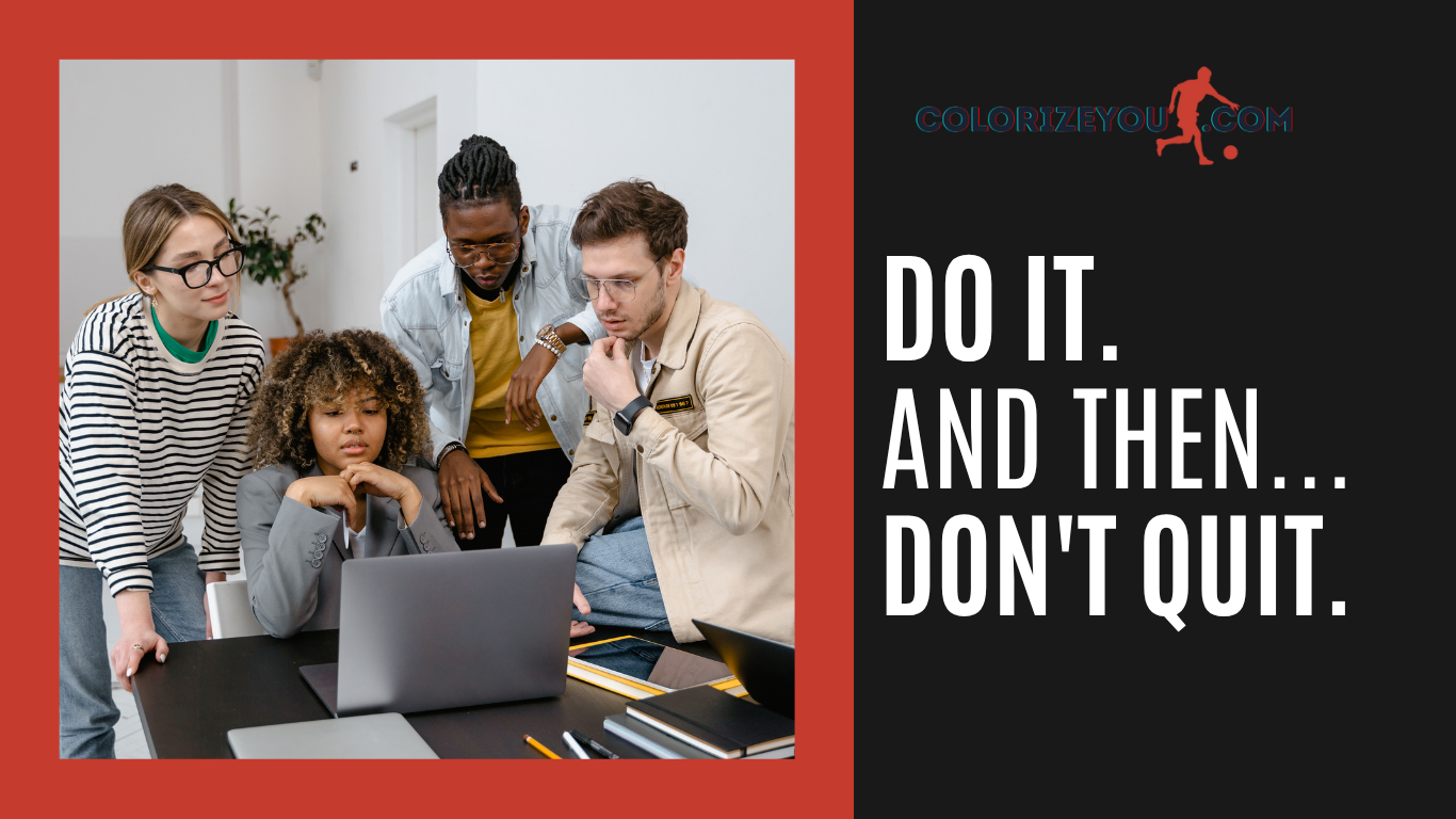 Do it. And then... don't quit.