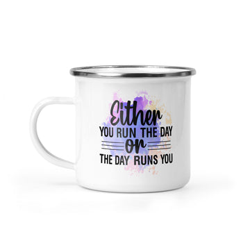 Either You Run The Day Or The Day Runs You - 12oz Enamel Camping Mug - Motivation Mug