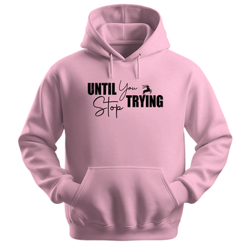 Until You Stop Trying - Inspirational Hoodie - Unisex Hoodie