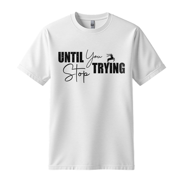 Until You Stop Trying Deer - Motivation Shirt - Unisex T-shirt