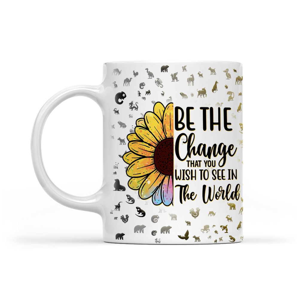 Be The Change That You Wish To See In The World - Sunflower Mug - Inspirational Mug