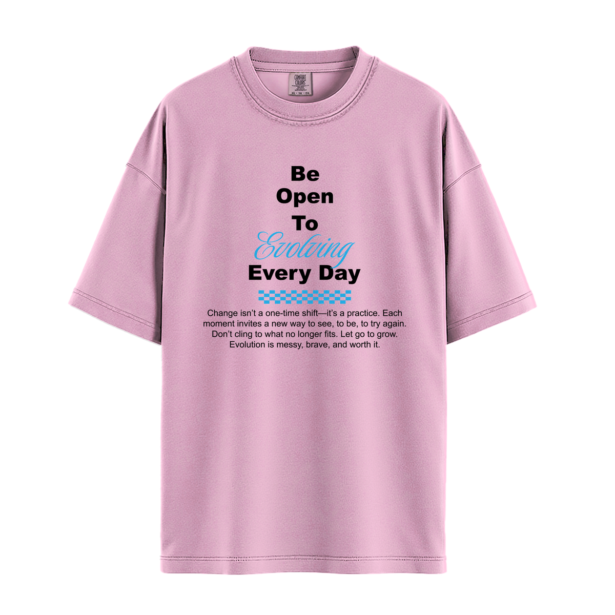 Be Open To Evolving Everyday - Unisex T-Shirt - Premium Comfort Colors - Blossom