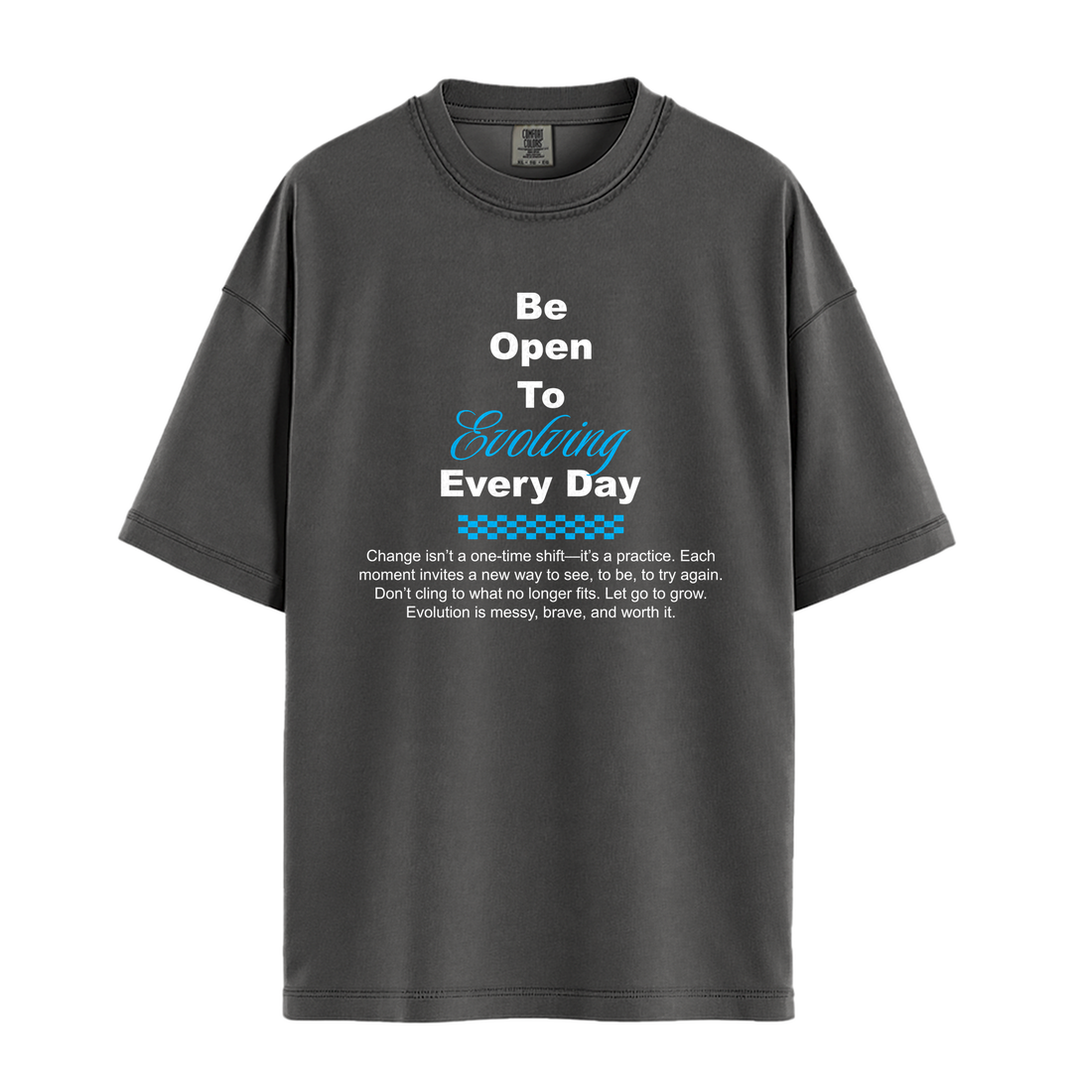 Be Open To Evolving Everyday - Unisex T-Shirt - Premium Comfort Colors - Pepper