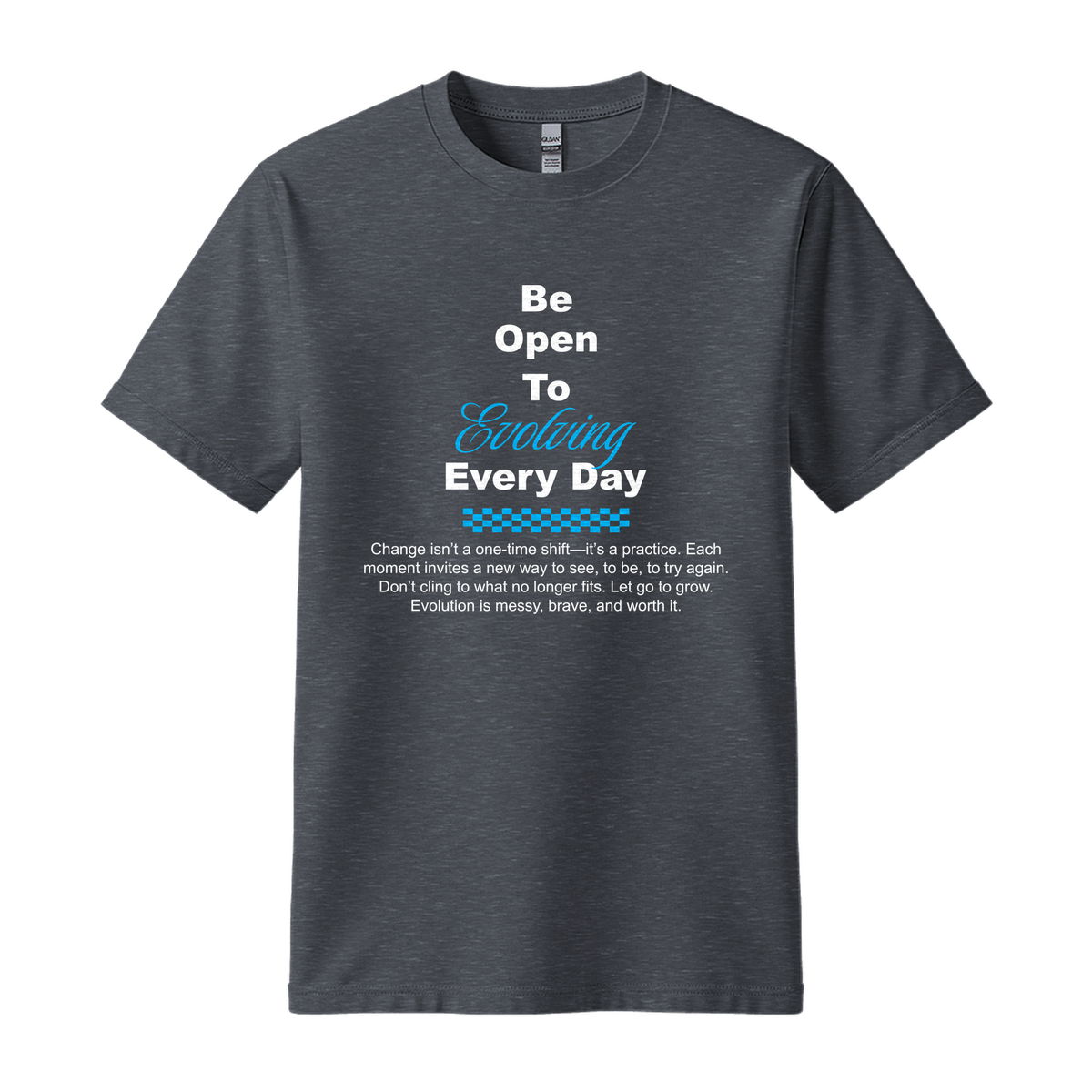 Be Open To Evolving Everyday - Unisex T-Shirt - Motivation Tshirt - Dark Heather