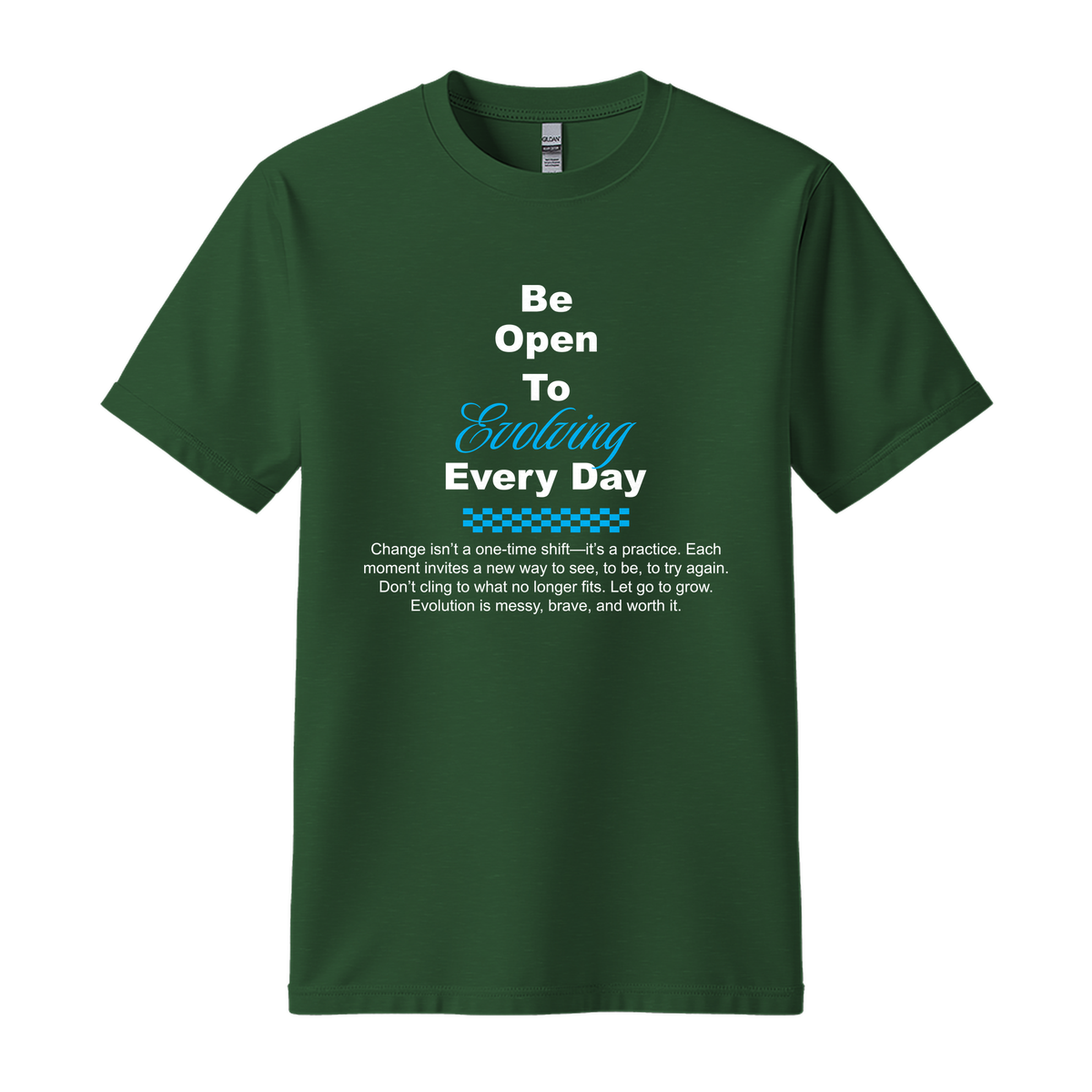 Be Open To Evolving Everyday - Unisex T-Shirt - Motivation Tshirt - Forest Green