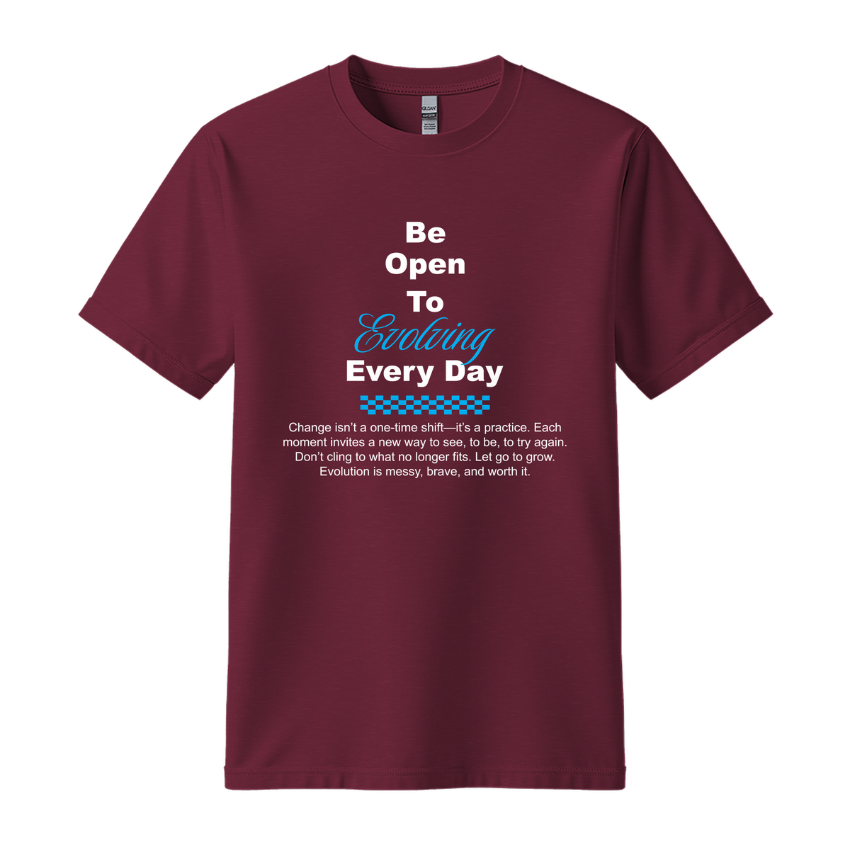 Be Open To Evolving Everyday - Unisex T-Shirt - Motivation Tshirt - Maroon