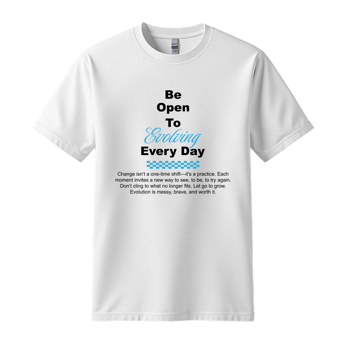 Be Open To Evolving Everyday - Unisex T-Shirt - Motivation Tshirt - White