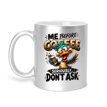 Me Before Coffee Seriously Don't Ask - Duck 11oz Metallic Mug - Funny Coffee Mug