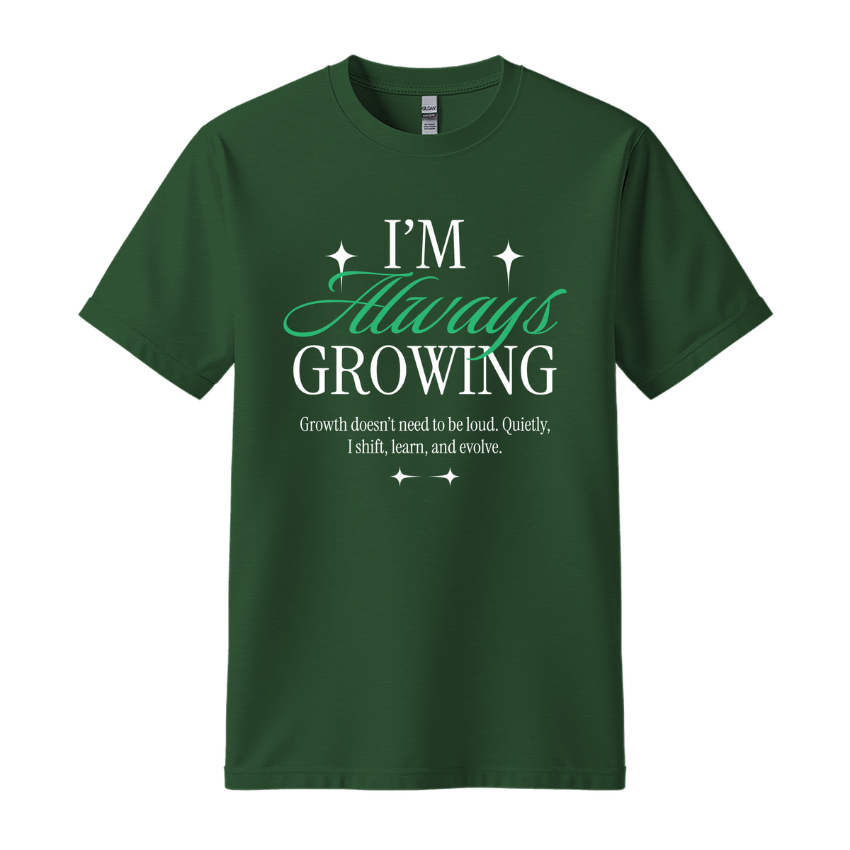 I'm Always Growing - Unisex T-Shirt - Motivation Tshirt - Forest Green