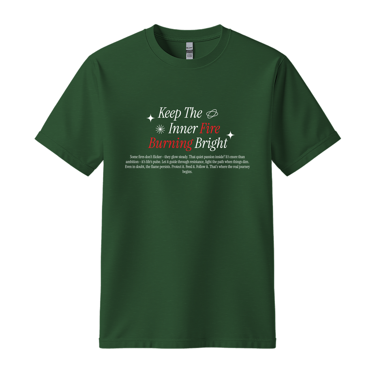 Keep Inner Fire Burning Bright - Unisex T-Shirt - Motivation Tshirt - Forest Green