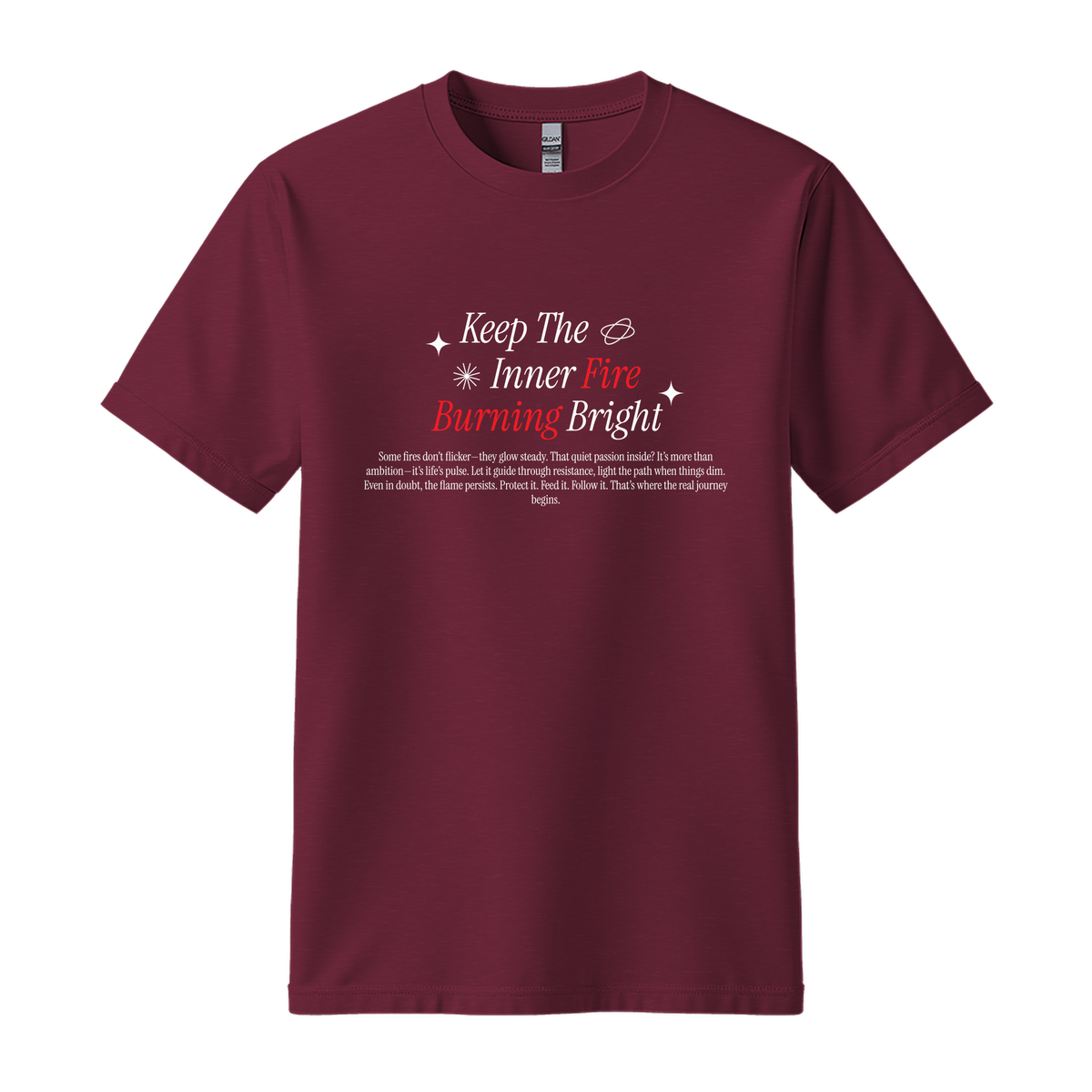 Keep Inner Fire Burning Bright - Unisex T-Shirt - Motivation Tshirt - Maroon