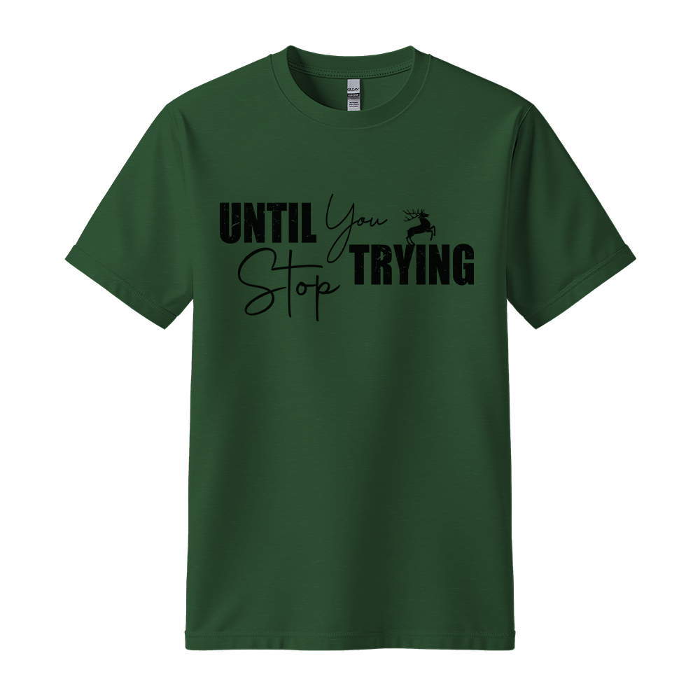Until You Stop Trying - Unisex T-Shirt - Typography Tee - Forest Green